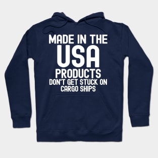 Made In The USA Products Don't Get Stuck On Cargo Ships Hoodie